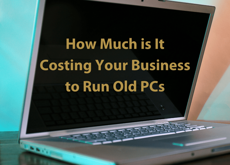 How Much is It Costing Your Business to Run Old PCs