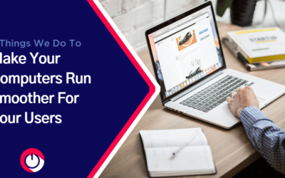 5 Things We Do to Make Your Computers Run Smooth for Your Users