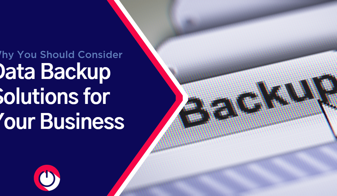 Why You Should Consider Data Backup Solutions for Your Business