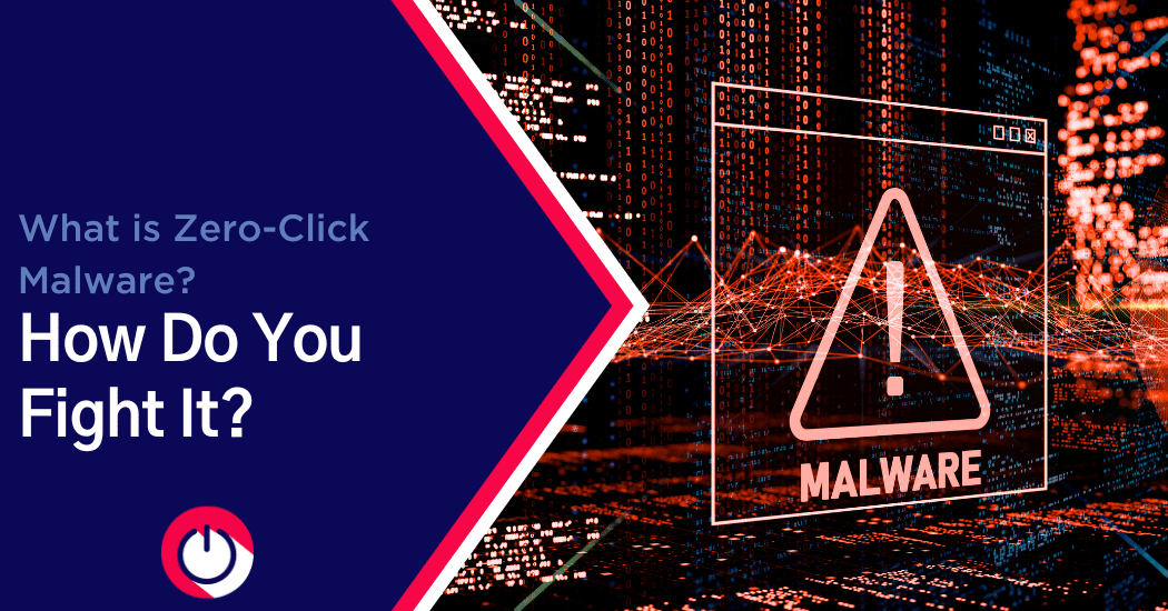 What is Zero-Click Malware? How Do You Fight It?
