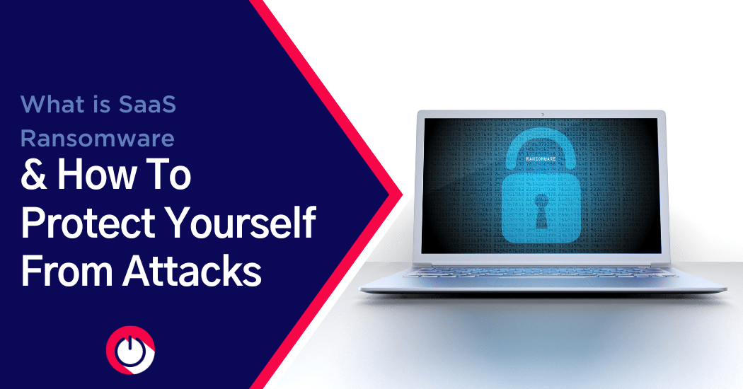 What Is SaaS Ransomware & How To Protect Yourself from Attacks?