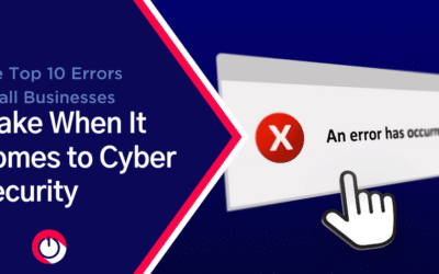 The Top 10 Errors Small Businesses Make When It Comes to Cybersecurity