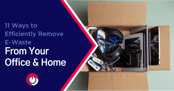 11 Ways to Efficiently Remove E-Waste From Your Office & Home