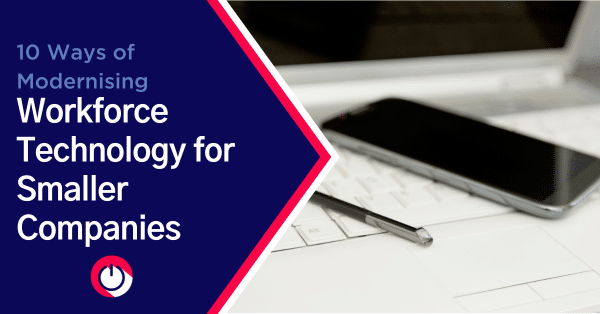 10 Ways of Modernising Workforce Technology for Smaller Companies