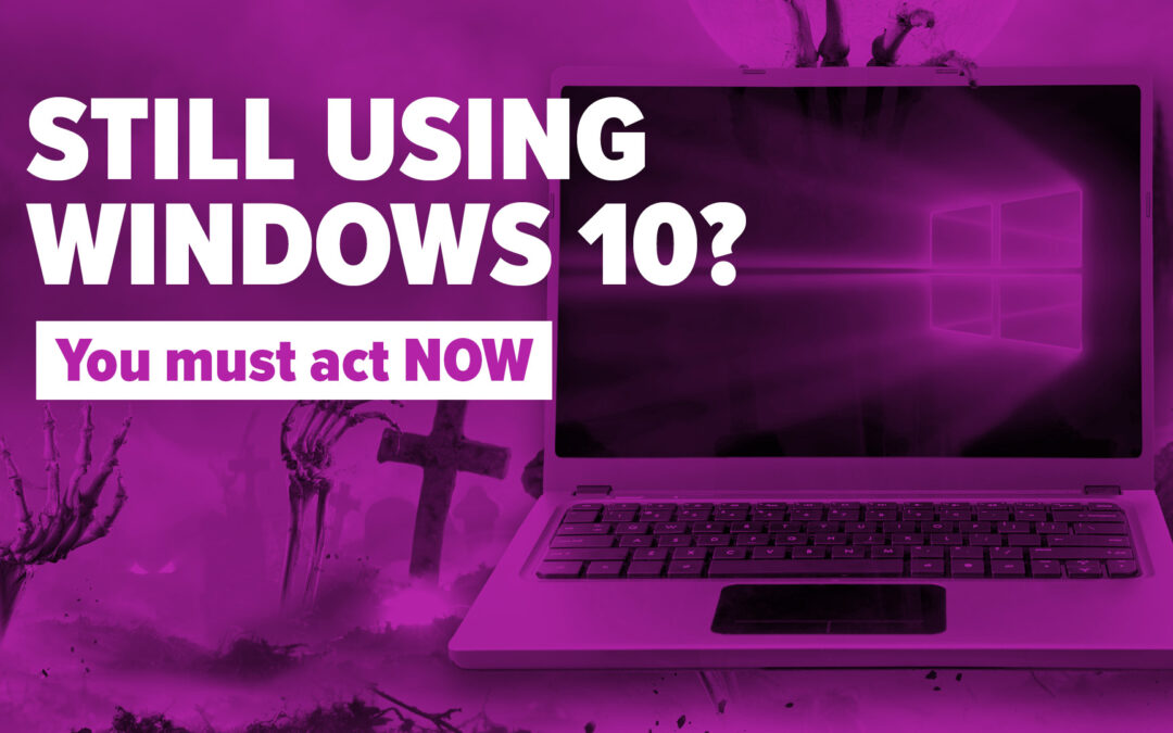 Still using Windows 10? Here’s why you need to act now