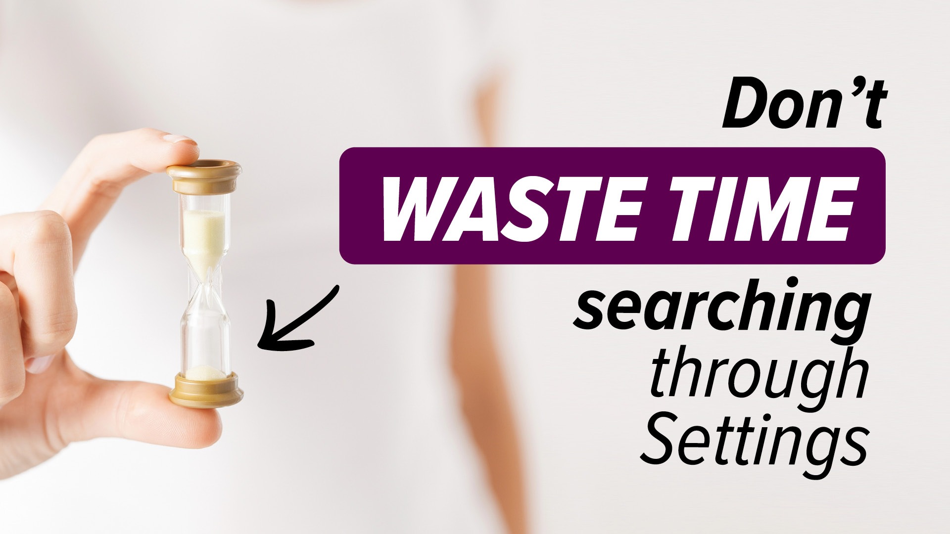 Don't Waste Time Searching Through Settings