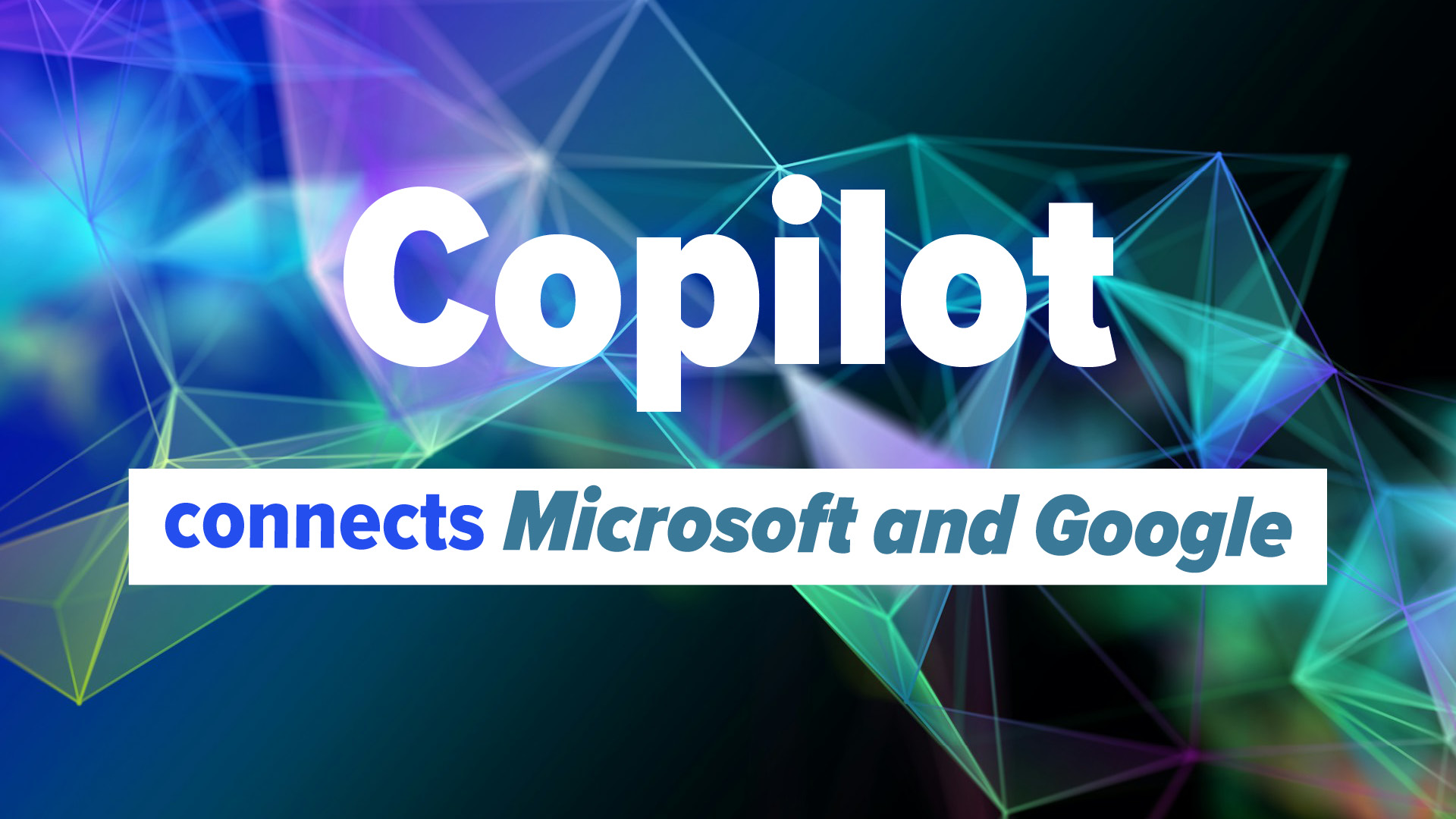 Copilot connects Microsoft and Google